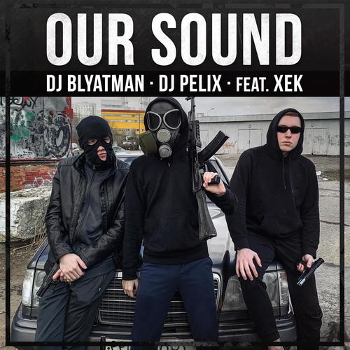 Our Sound(feat. Xek) (Explicit)歌词-Dj Blyatman / DJ Pelix / Xek