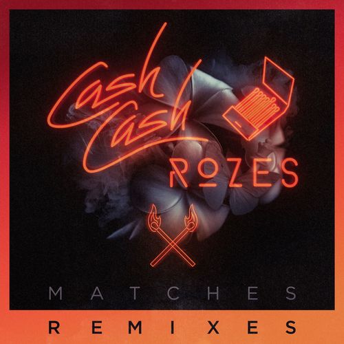 Matches (Max Styler Remix)歌词-Cash Cash / ROZES