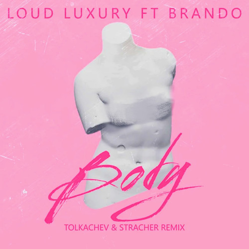 Body (Tolkachev & Stracher Remix)歌词-Loud Luxury / Brando / Tolkachev / Stracher