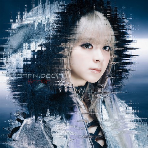 Error歌词-GARNiDELiA (ガルニデリア)